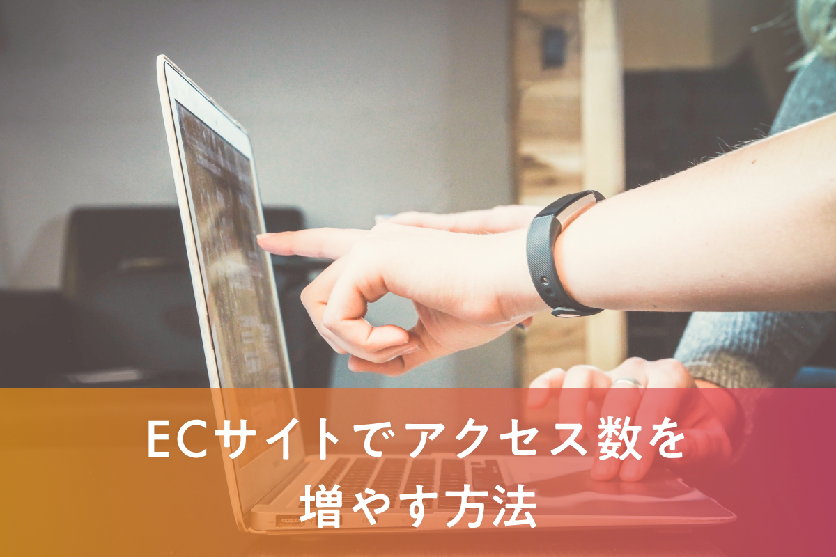 ECサイトでアクセス数を増やす方法やポイントを紹介