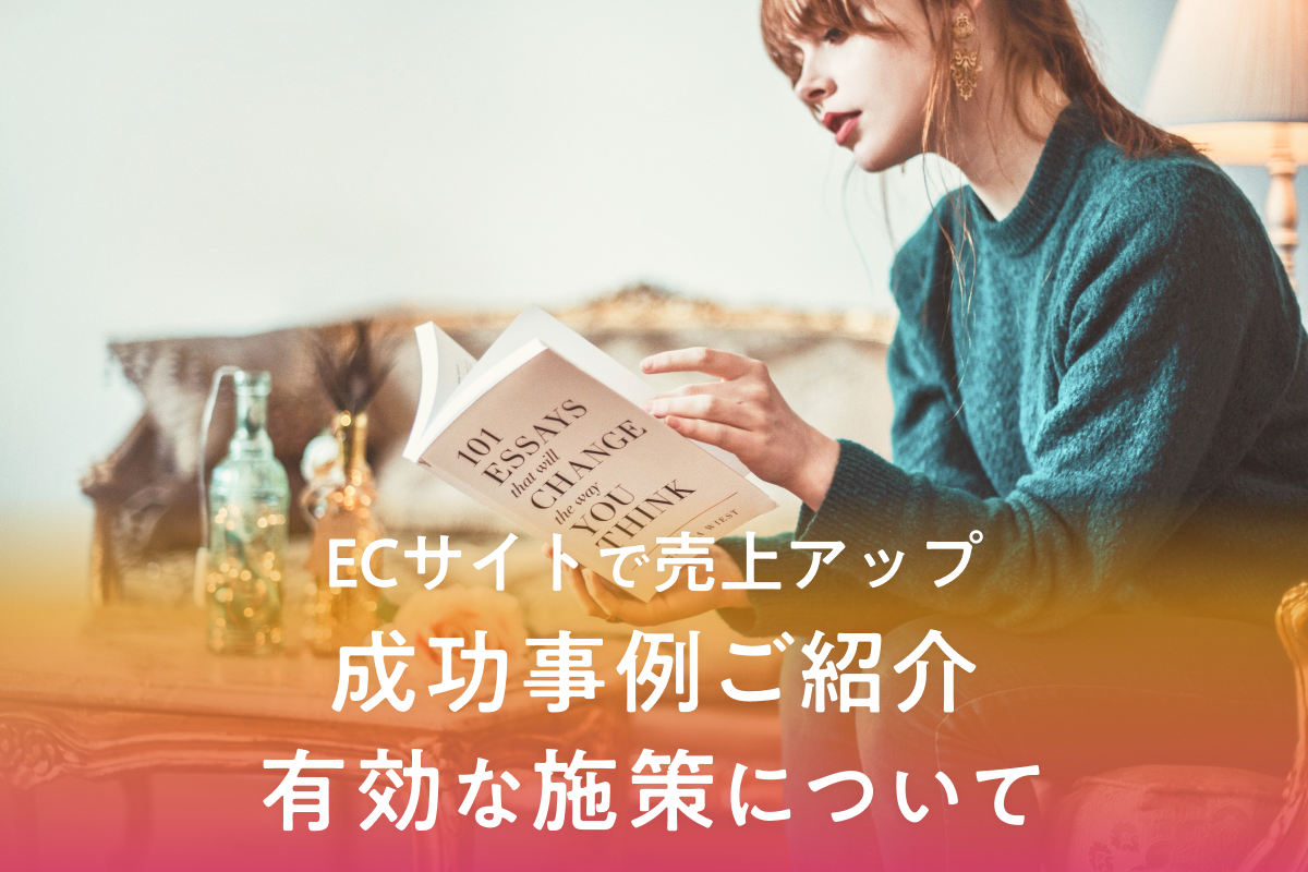 ECサイトで売上アップにつながった成功事例とは？有効な施策も紹介