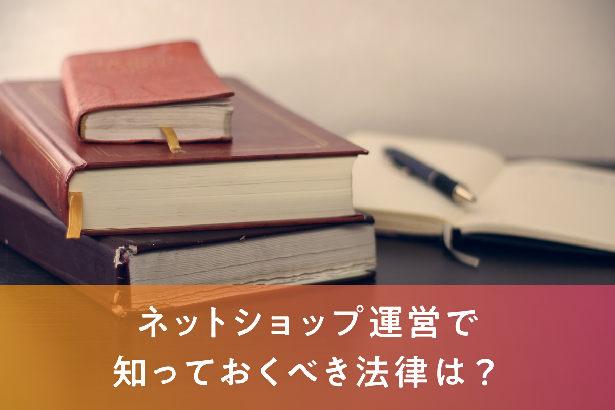 ネットショップ運営で知っておくべき法律は？法律別にご紹介