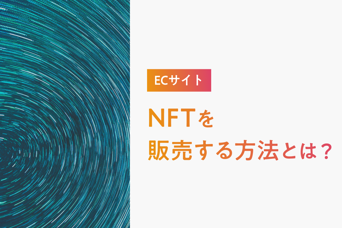 ECサイトでNFTを販売する方法とは？おすすめのやり方を4つ紹介