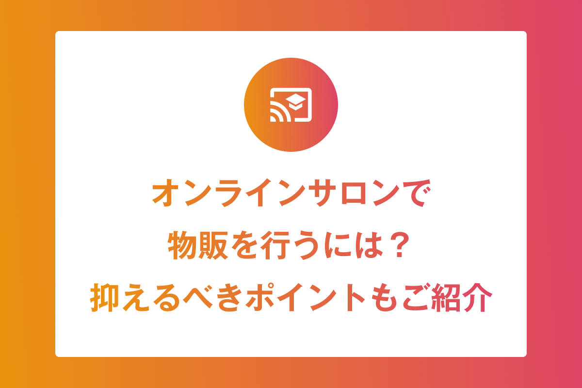 オンラインサロンで物販を行うには？抑えるべきポイントもご紹介