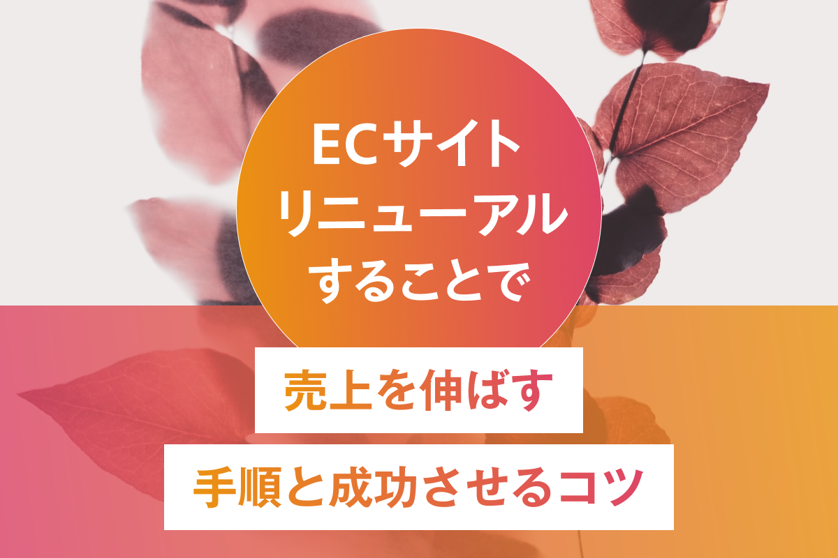 ECサイトリニューアルで売上を伸ばすための手順と成功させるコツについて、事例を元に解説