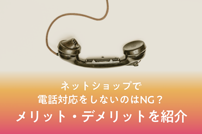 ネットショップで電話対応をしないのはNG?メリット・デメリットを紹介
