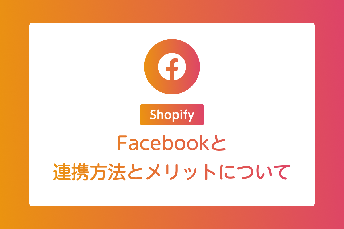 ShopifyとFacebookは連携できるの？連携するメリットとは？