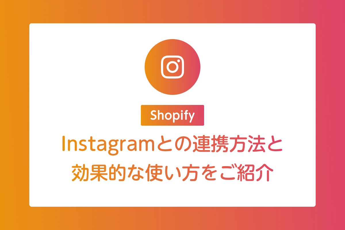 ShopifyとInstagramの連携方法や連携のメリットを解説