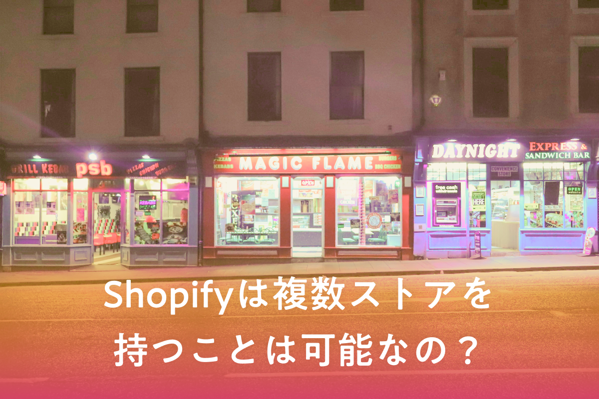 Shopifyは複数ストアを持つことは可能なの？大きなメリットも調査