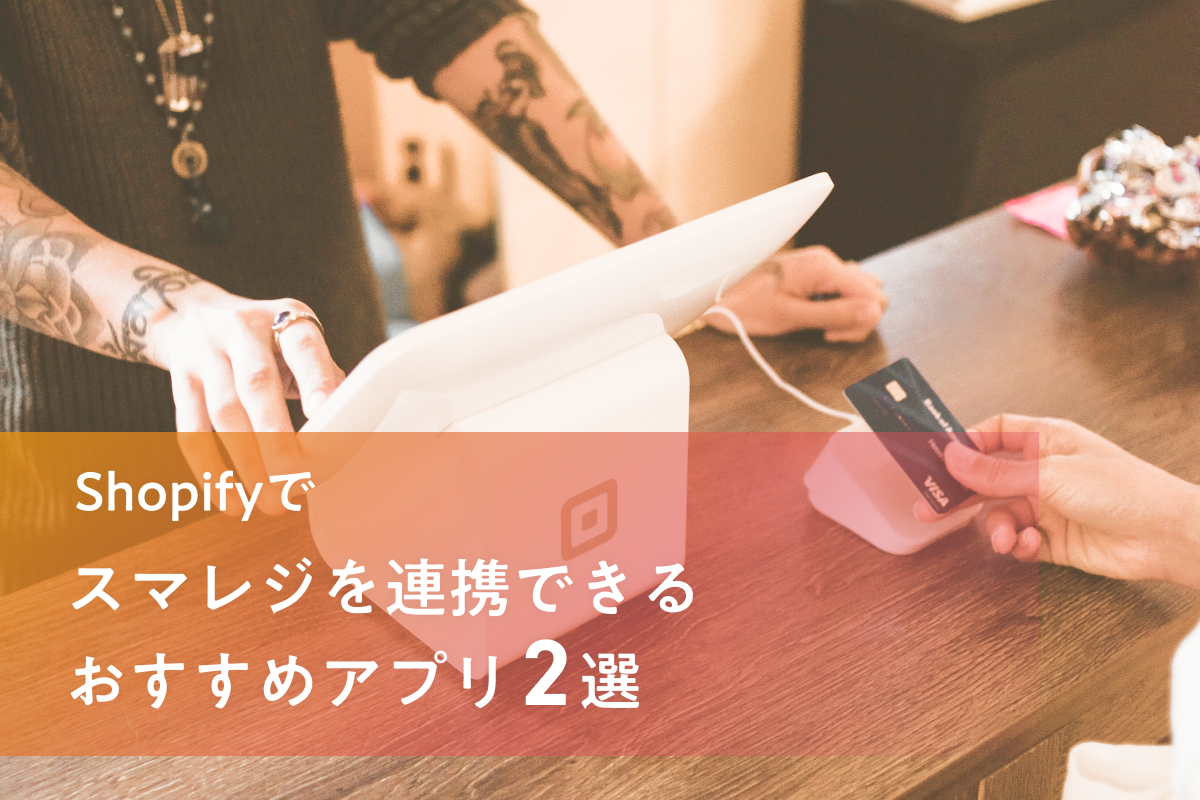 Shopifyとスマレジを連携できるおすすめアプリ【2選】