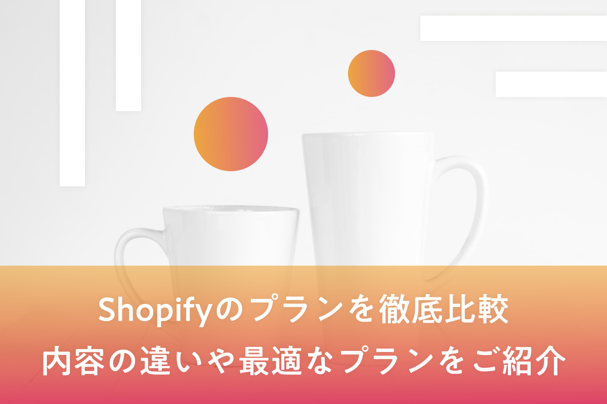 Shopifyのプランを徹底比較！内容の違いや最適なプランを紹介