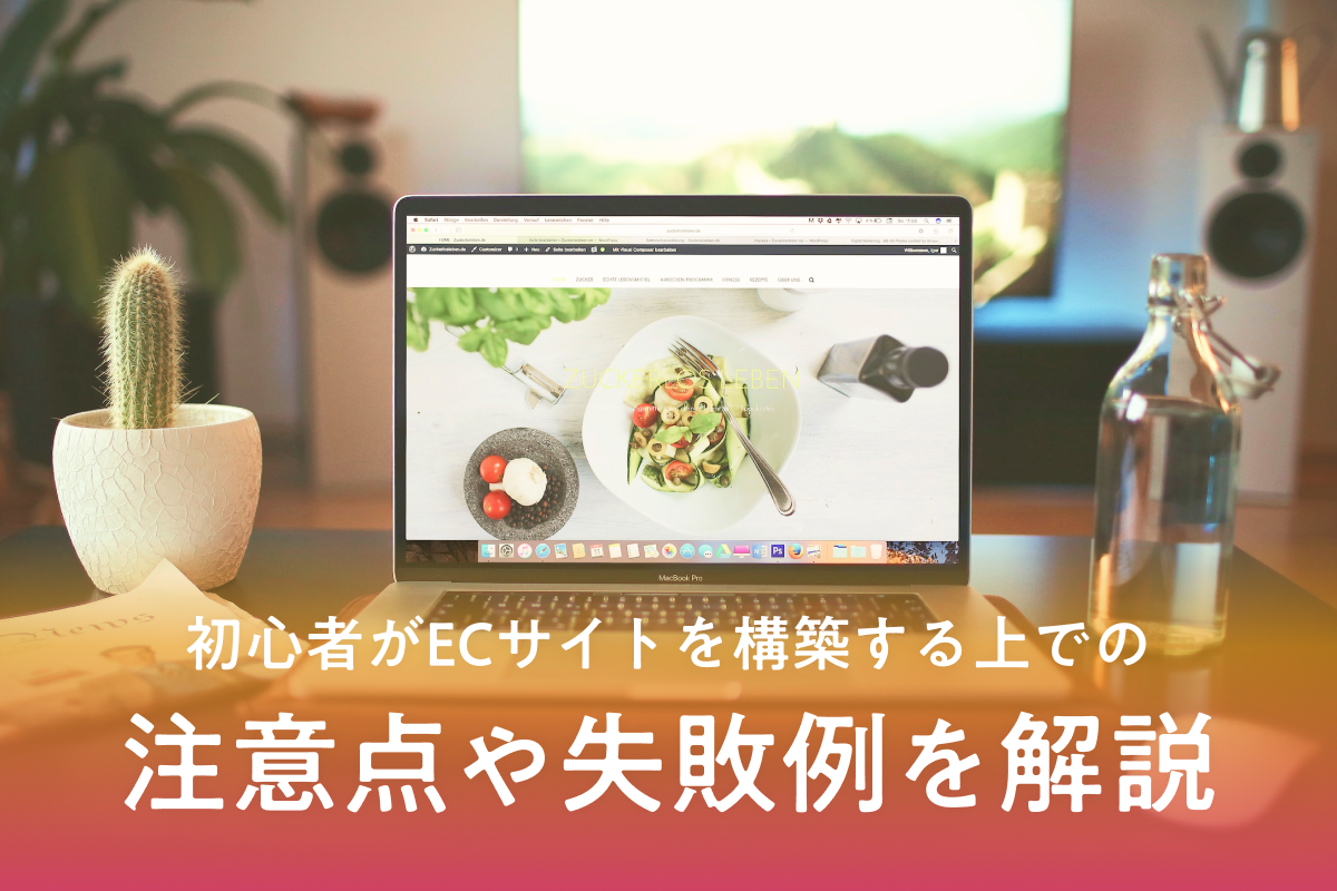 初心者がECサイトを構築する上での注意点や失敗例を解説