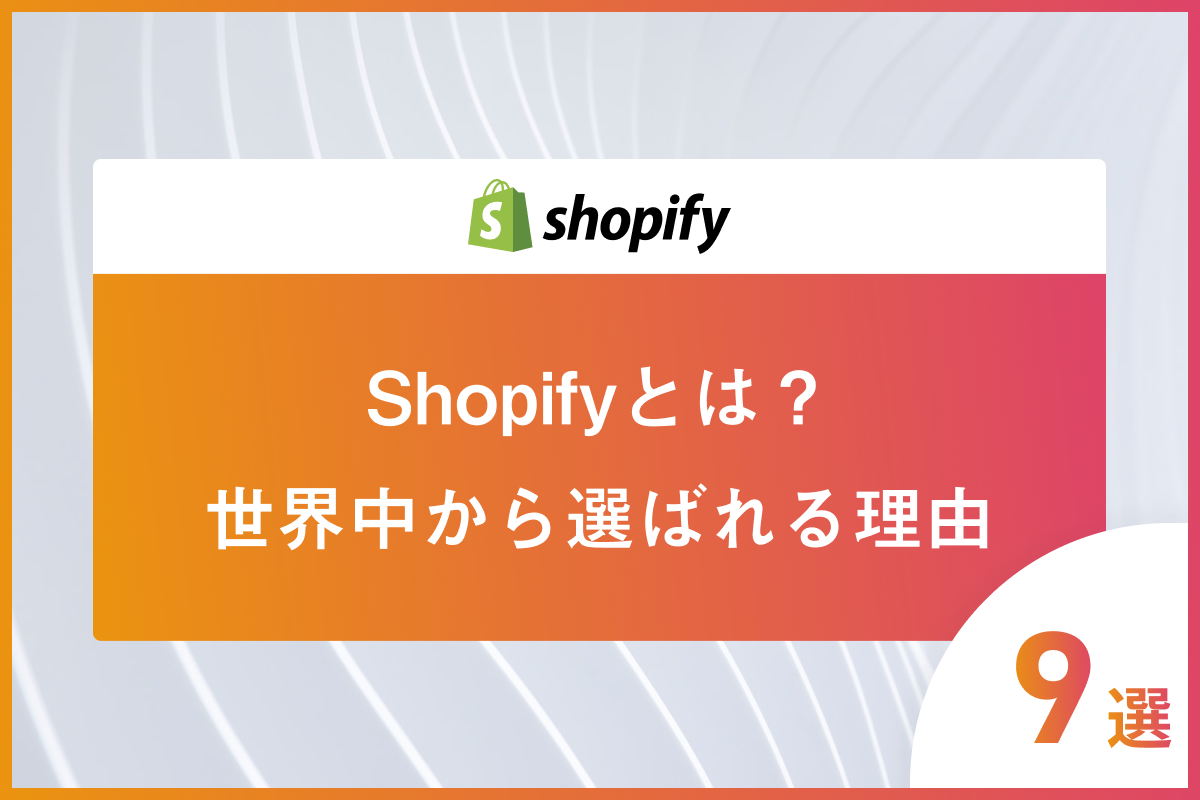 Shopify（ショッピファイ）とは？世界中から選ばれる理由9選