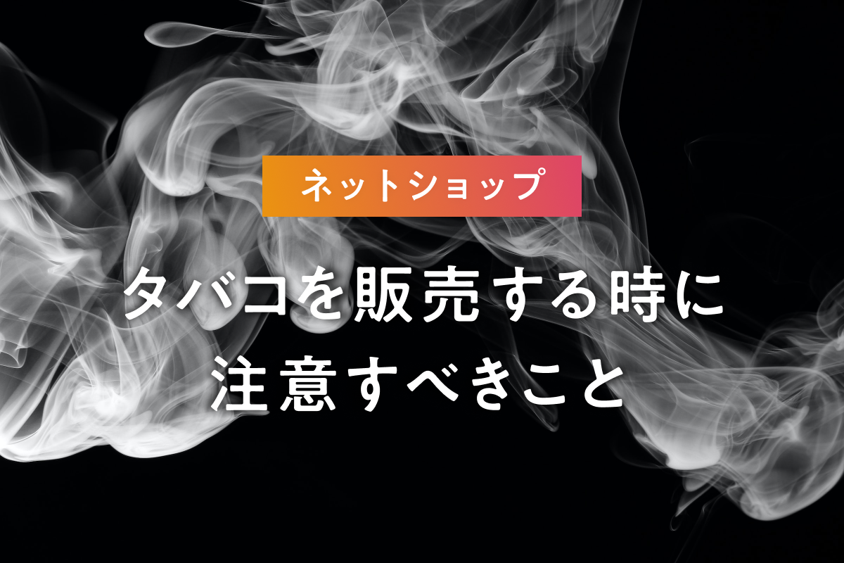 ネットショップでタバコを販売する時に注意すべきこと